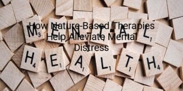 How Nature-Based Therapies Help Alleviate Mental Distress
