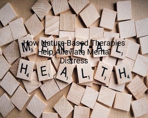 How Nature-Based Therapies Help Alleviate Mental Distress