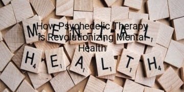 How Psychedelic Therapy is Revolutionizing Mental Health