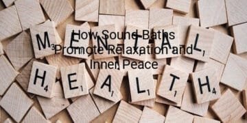 How Sound Baths Promote Relaxation and Inner Peace