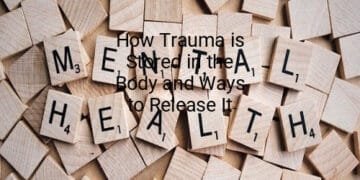 How Trauma is Stored in the Body and Ways to Release It