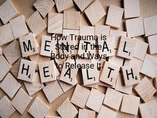 How Trauma is Stored in the Body and Ways to Release It