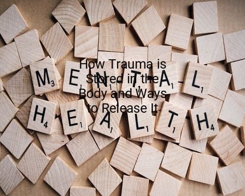 How Trauma is Stored in the Body and Ways to Release It