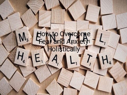 How to Overcome Fear and Anxiety Holistically