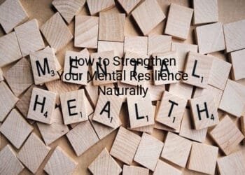 How to Strengthen Your Mental Resilience Naturally