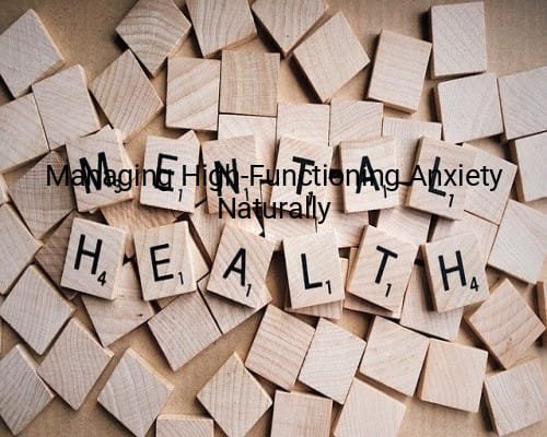 Managing High-Functioning Anxiety Naturally