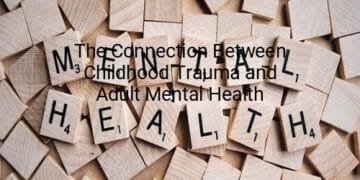The Connection Between Childhood Trauma and Adult Mental Health
