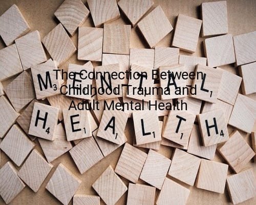 The Connection Between Childhood Trauma and Adult Mental Health