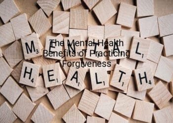 The Mental Health Benefits of Practicing Forgiveness