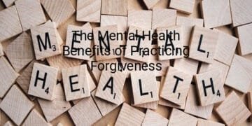 The Mental Health Benefits of Practicing Forgiveness