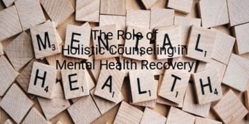 The Role of Holistic Counseling in Mental Health Recovery