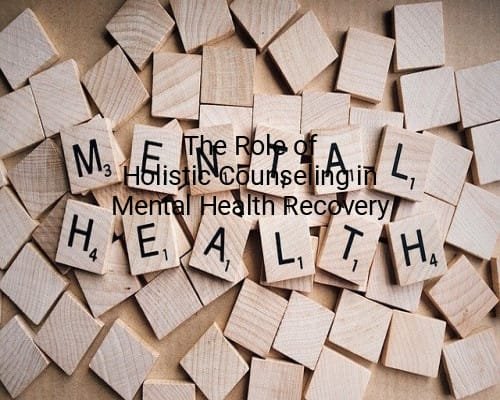 The Role of Holistic Counseling in Mental Health Recovery