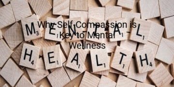Why Self-Compassion is Key to Mental Wellness