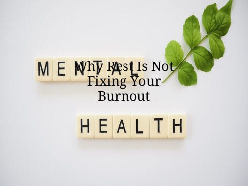 Why Rest Is Not Fixing Your Burnout