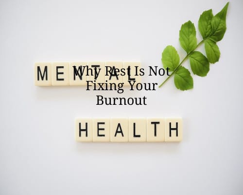 Why Rest Is Not Fixing Your Burnout