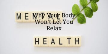 Why Your Body Won’t Let You Relax