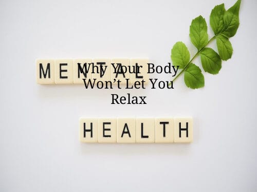 Why Your Body Won’t Let You Relax