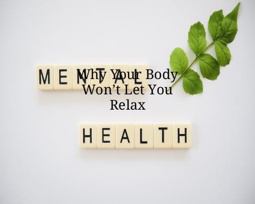 Why Your Body Won’t Let You Relax